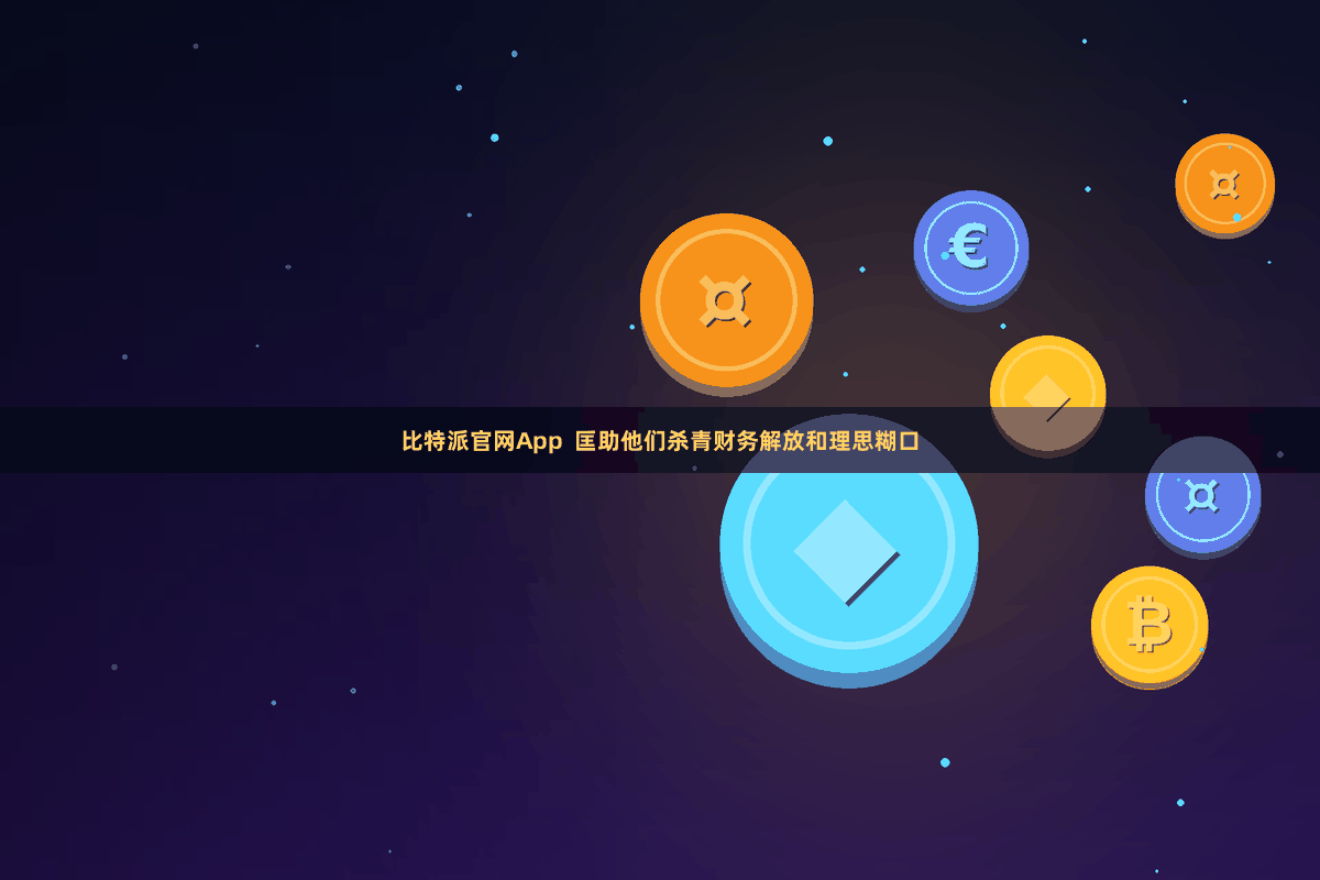 比特派官网App 匡助他们杀青财务解放和理思糊口